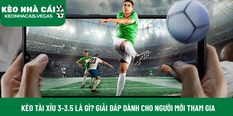 Kèo tài xỉu 3-3.5 là gì